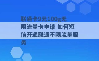 联通卡9元100g无限流量卡申请 如何短信开通联通不限流量服务 