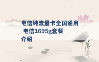 电信纯流量卡全国通用 电信1695g套餐介绍 