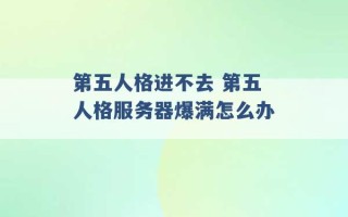 第五人格进不去 第五人格服务器爆满怎么办 