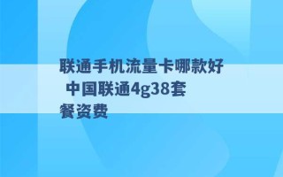 联通手机流量卡哪款好 中国联通4g38套餐资费 