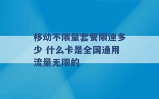 移动不限量套餐限速多少 什么卡是全国通用流量无限的 