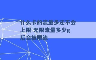 什么卡的流量多还不会上限 无限流量多少g后会被限流 