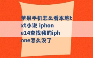 苹果手机怎么看本地txt小说 iphone14查找我的iphone怎么没了 