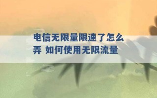 电信无限量限速了怎么弄 如何使用无限流量 