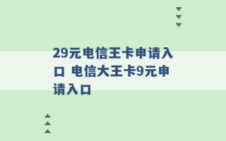 29元电信王卡申请入口 电信大王卡9元申请入口 