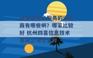 香港做主机服务的运营商有哪些啊？哪家比较好 杭州四喜信息技术有限公司怎么样 