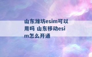 山东潍坊esim可以用吗 山东移动esim怎么开通 