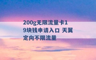 200g无限流量卡19块钱申请入口 天翼定向不限流量 