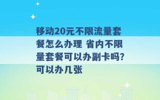 移动20元不限流量套餐怎么办理 省内不限量套餐可以办副卡吗？可以办几张 