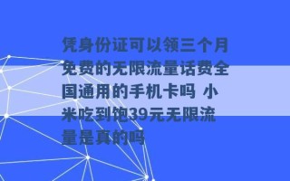 凭身份证可以领三个月免费的无限流量话费全国通用的手机卡吗 小米吃到饱39元无限流量是真的吗 