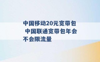 中国移动20元宽带包 中国联通宽带包年会不会限流量 