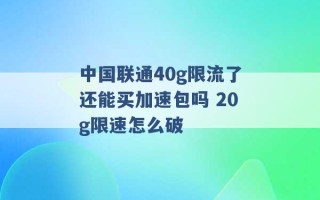 中国联通40g限流了还能买加速包吗 20g限速怎么破 