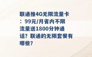 联通推4G无限流量卡：99元/月省内不限流量送1800分钟通话？联通的无限套餐有哪些？ 