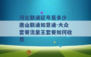 河北联通区号是多少 唐山联通如意通-大众套餐流量王套餐如何收费 