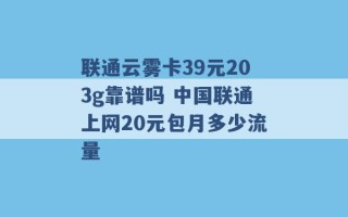 联通云雾卡39元203g靠谱吗 中国联通上网20元包月多少流量 