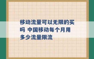 移动流量可以无限的买吗 中国移动每个月用多少流量限流 