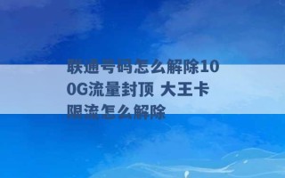 联通号码怎么解除100G流量封顶 大王卡限流怎么解除 