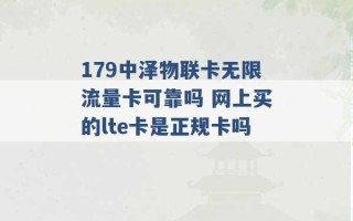 179中泽物联卡无限流量卡可靠吗 网上买的lte卡是正规卡吗 