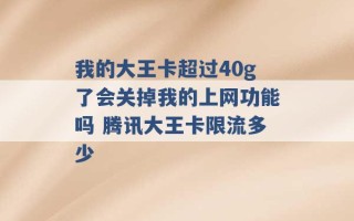 我的大王卡超过40g了会关掉我的上网功能吗 腾讯大王卡限流多少 