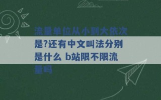 流量单位从小到大依次是?还有中文叫法分别是什么 b站限不限流量吗 