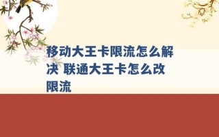 移动大王卡限流怎么解决 联通大王卡怎么改限流 