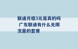 联通月租3元是真的吗 广东联通有什么无限流量的套餐 