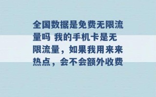 全国数据是免费无限流量吗 我的手机卡是无限流量，如果我用来来热点，会不会额外收费 