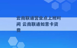 云南联通营业点上班时间 云南联通如意卡资费 