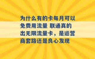 为什么有的卡每月可以免费用流量 联通真的出无限流量卡，是运营商套路还是良心发现 