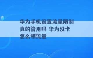 华为手机设置流量限制真的管用吗 华为没卡怎么领流量 