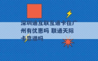 深圳通互联互通卡在广州有优惠吗 联通天际卡靠谱吗 