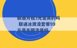 联通月租3元是真的吗 联通冰激凌套餐99元是无限流量吗 