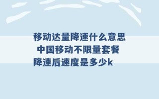 移动达量降速什么意思 中国移动不限量套餐降速后速度是多少k 