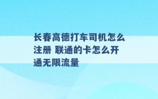 长春高德打车司机怎么注册 联通的卡怎么开通无限流量 