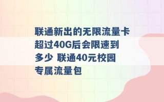 联通新出的无限流量卡超过40G后会限速到多少 联通40元校园专属流量包 