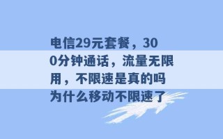 电信29元套餐，300分钟通话，流量无限用，不限速是真的吗 为什么移动不限速了 