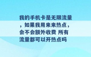 我的手机卡是无限流量，如果我用来来热点，会不会额外收费 所有流量都可以开热点吗 