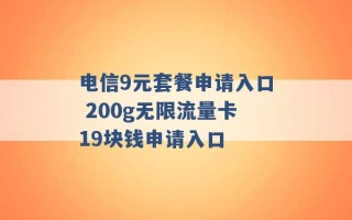 电信9元套餐申请入口 200g无限流量卡19块钱申请入口 