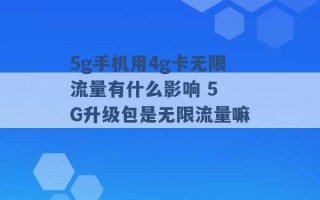 5g手机用4g卡无限流量有什么影响 5 G升级包是无限流量嘛 