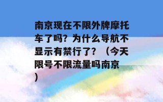 南京现在不限外牌摩托车了吗？为什么导航不显示有禁行了？（今天限号不限流量吗南京 ）