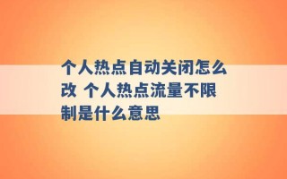 个人热点自动关闭怎么改 个人热点流量不限制是什么意思 