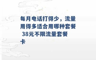 每月电话打得少，流量用得多适合用哪种套餐 38元不限流量套餐卡 