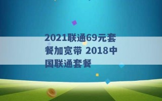 2021联通69元套餐加宽带 2018中国联通套餐 