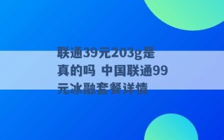 联通39元203g是真的吗 中国联通99元冰融套餐详情 