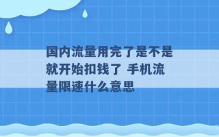 国内流量用完了是不是就开始扣钱了 手机流量限速什么意思 