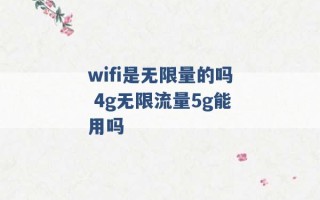 wifi是无限量的吗 4g无限流量5g能用吗 