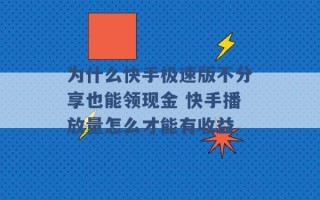 为什么快手极速版不分享也能领现金 快手播放量怎么才能有收益 