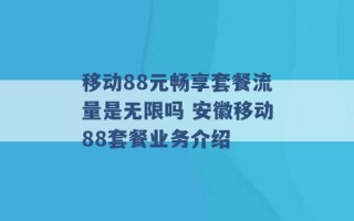 移动88元畅享套餐流量是无限吗 安徽移动88套餐业务介绍 