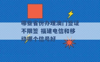 哪些省份办理澳门签证不限签 福建电信和移动哪个信号好 