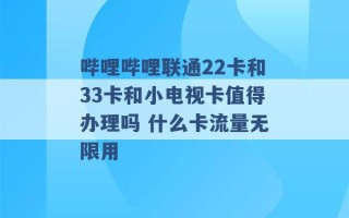 哔哩哔哩联通22卡和33卡和小电视卡值得办理吗 什么卡流量无限用 